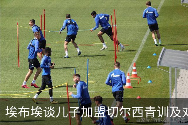埃布埃谈儿子加盟切尔西青训及对阿森纳的期望